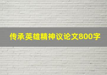 传承英雄精神议论文800字