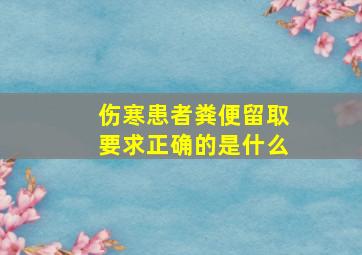 伤寒患者粪便留取要求正确的是什么