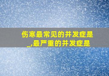 伤寒最常见的并发症是_,最严重的并发症是