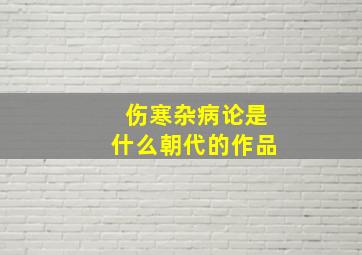 伤寒杂病论是什么朝代的作品