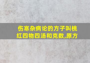 伤寒杂病论的方子叫桃红四物四汤和克数,原方