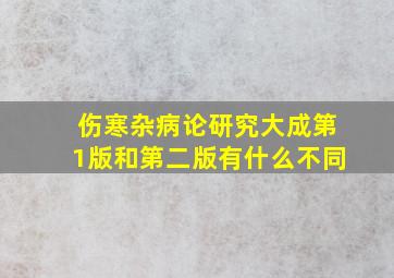 伤寒杂病论研究大成第1版和第二版有什么不同