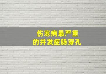 伤寒病最严重的并发症肠穿孔