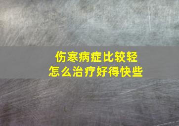 伤寒病症比较轻怎么治疗好得快些