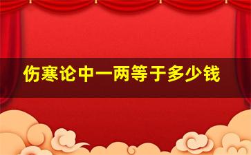 伤寒论中一两等于多少钱