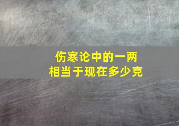 伤寒论中的一两相当于现在多少克