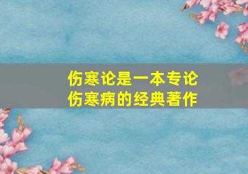 伤寒论是一本专论伤寒病的经典著作