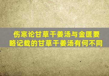 伤寒论甘草干姜汤与金匮要略记载的甘草干姜汤有何不同