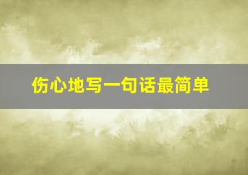 伤心地写一句话最简单