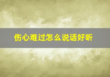 伤心难过怎么说话好听