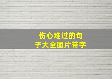 伤心难过的句子大全图片带字