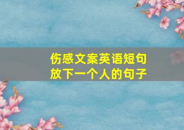 伤感文案英语短句放下一个人的句子