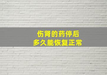 伤肾的药停后多久能恢复正常