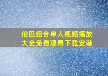 伦巴组合单人视频播放大全免费观看下载安装