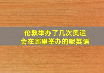 伦敦举办了几次奥运会在哪里举办的呢英语