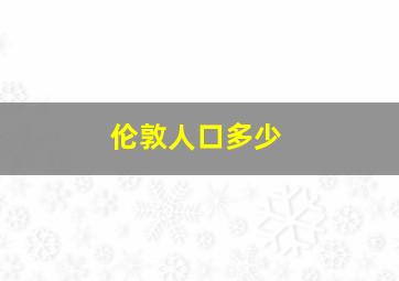 伦敦人口多少