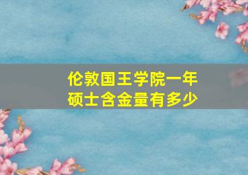 伦敦国王学院一年硕士含金量有多少