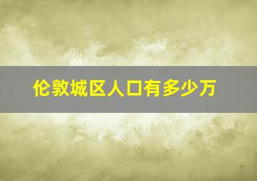 伦敦城区人口有多少万