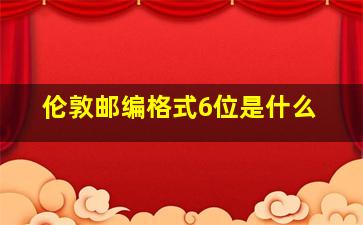 伦敦邮编格式6位是什么