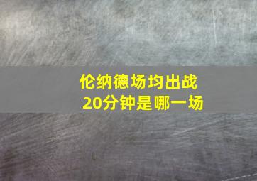 伦纳德场均出战20分钟是哪一场