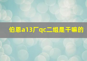 伯恩a13厂qc二组是干嘛的