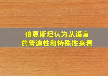 伯恩斯坦认为从语言的普遍性和特殊性来看