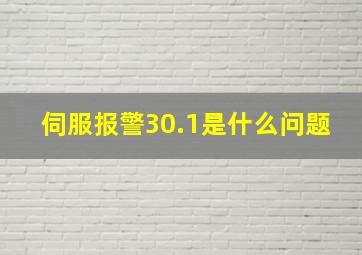 伺服报警30.1是什么问题