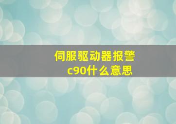 伺服驱动器报警c90什么意思