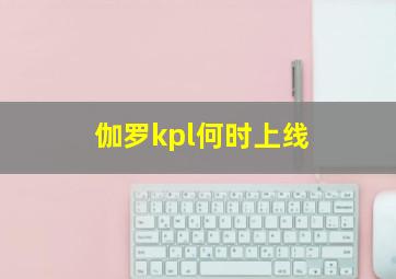 伽罗kpl何时上线