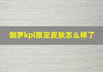 伽罗kpl限定皮肤怎么样了