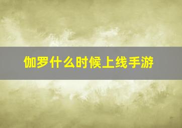 伽罗什么时候上线手游