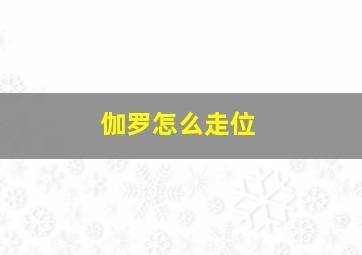 伽罗怎么走位