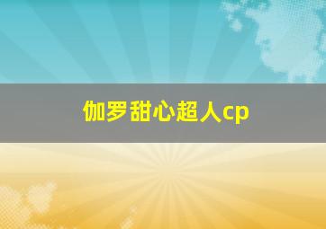 伽罗甜心超人cp