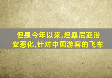 但是今年以来,坦桑尼亚治安恶化,针对中国游客的飞车