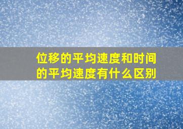 位移的平均速度和时间的平均速度有什么区别