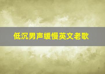 低沉男声缓慢英文老歌