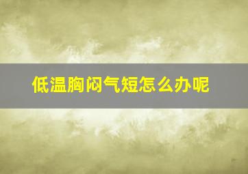 低温胸闷气短怎么办呢