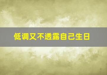 低调又不透露自己生日