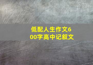 低配人生作文600字高中记叙文