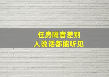 住房隔音差别人说话都能听见