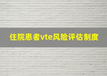 住院患者vte风险评估制度