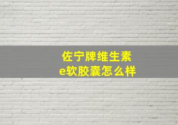 佐宁牌维生素e软胶囊怎么样