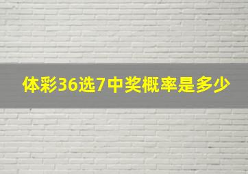 体彩36选7中奖概率是多少