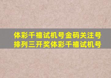 体彩千禧试机号金码关注号排列三开奖体彩千禧试机号