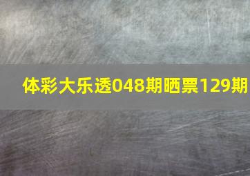 体彩大乐透048期晒票129期