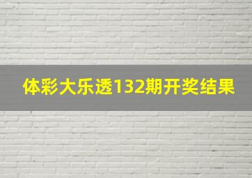 体彩大乐透132期开奖结果