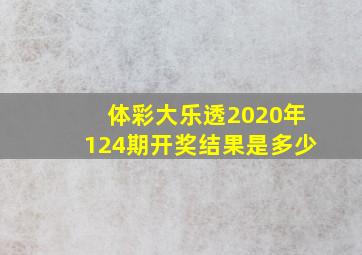 体彩大乐透2020年124期开奖结果是多少