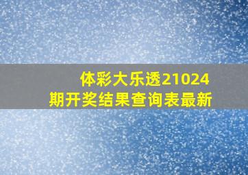 体彩大乐透21024期开奖结果查询表最新