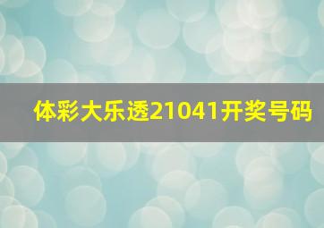 体彩大乐透21041开奖号码