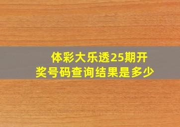 体彩大乐透25期开奖号码查询结果是多少